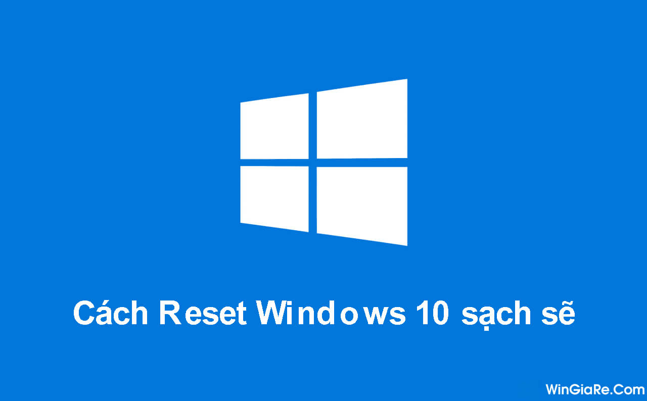 Reset máy tính Windows 10 về trạng thái ban đầu và xóa hết dữ liệu