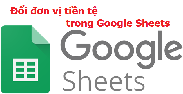 Cách đổi kí hiệu đơn vị tiền tệ trên bảng tính Google Sheets Excel