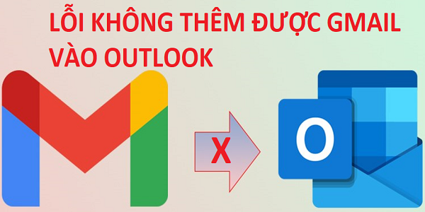 Cách khắc phục lỗi không thêm được Gmail vào Outlook