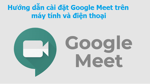 Hướng dẫn cài đặt Google Meet trên máy tính và điện thoại
