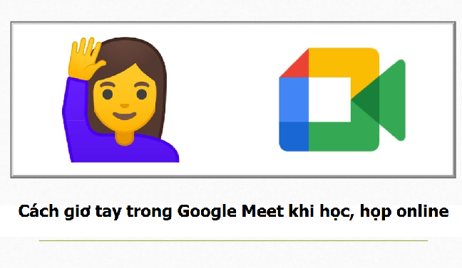 Cách giơ tay trong Google Meet khi học, họp online